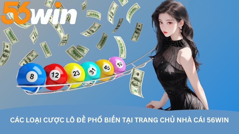 cac-loai-cuoc-lo-de-pho-bien-tai-trang-chu-nha-cai-56win