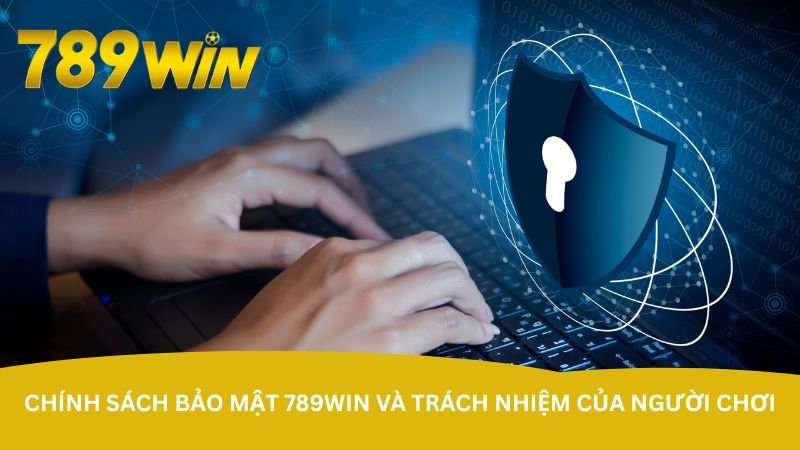 chinh-sach-bao-mat-789win-va-trach-nhiem-cua-nguoi-choi
