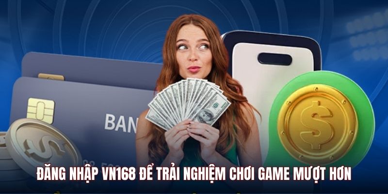dang-nhap-vn168-trai-nghiem-muot