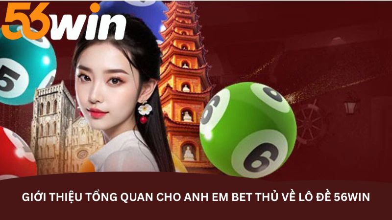 gioi-thieu-tong-quan-cho-anh-em-bet-thu-ve-lo-de-56win