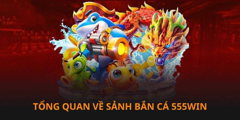 555WIN MỚI – ban-ca-555win-tong-quan