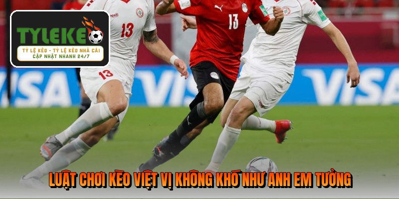 luat-choi-keo-viet-vi-khong-kho-nhu-anh-em-tuong