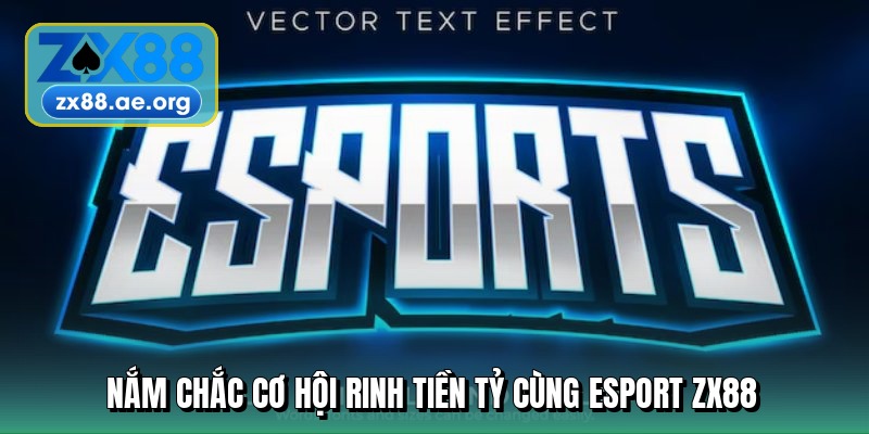 nam-chac-co-hoi-rinh-tien-ty-cung-esport-zx88