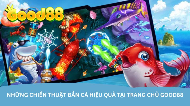 nhung-chien-thuat-ban-ca-hieu-qua-tai-trang-chu-good88