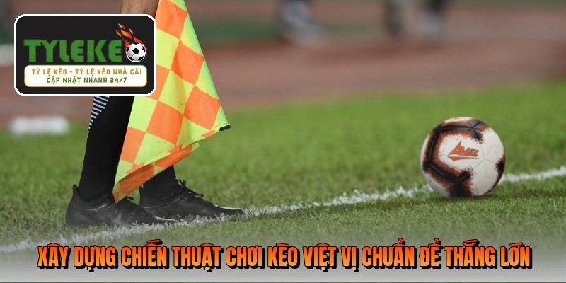 xay-dung-chien-thuat-choi-keo-viet-vi-chuan-de-thang-lon